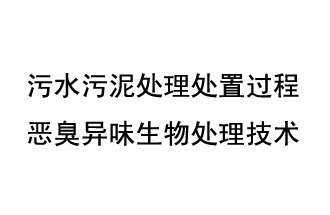 污水污泥處理處置過程惡臭異味生物處理技術